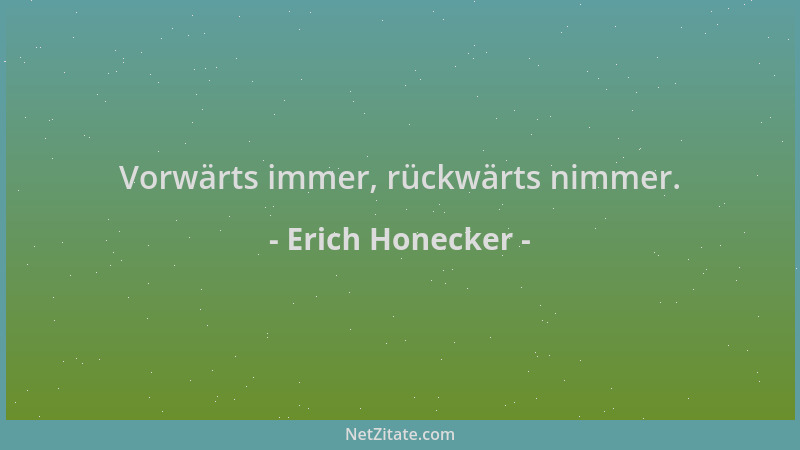 Erich Honecker - Vorwärts immer, rückwärts nimmer....
