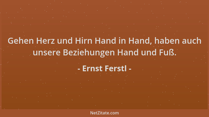 Ernst Ferstl - Gehen Herz und Hirn Hand in Hand, haben auch unsere Beziehungen Hand und Fuß....