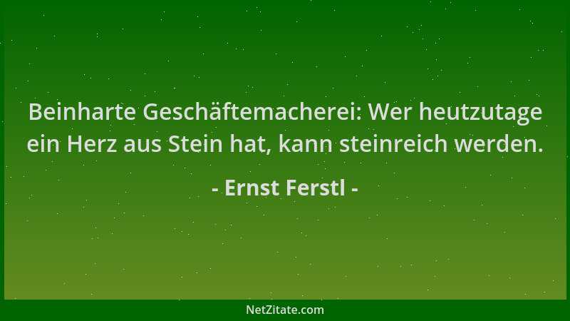 Ernst Ferstl - Beinharte Geschäftemacherei: Wer heutzutage ein Herz aus Stein hat, kann steinreich werden....