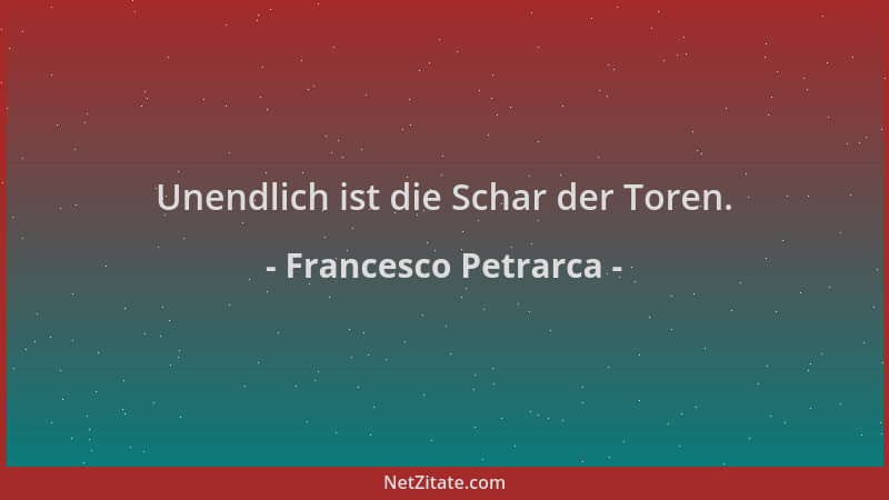 Francesco Petrarca - Unendlich ist die Schar der Toren....