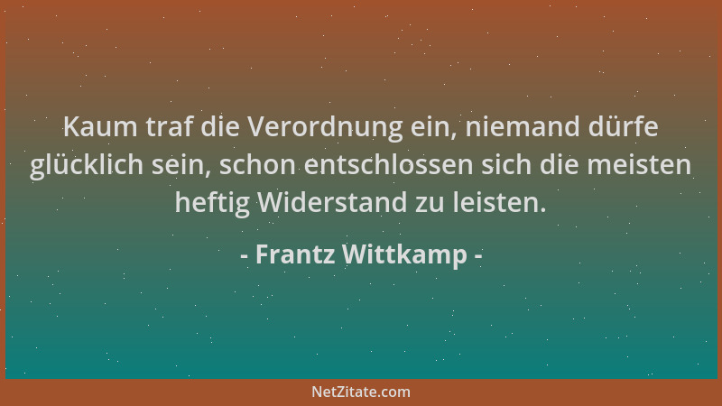 Frantz Wittkamp - Kaum traf die Verordnung ein, niemand dürfe glücklich sein, schon entschlossen sich die meisten heftig Wi...