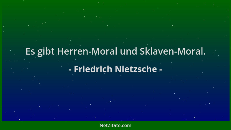Friedrich Nietzsche - Es gibt Herren-Moral und Sklaven-Moral....