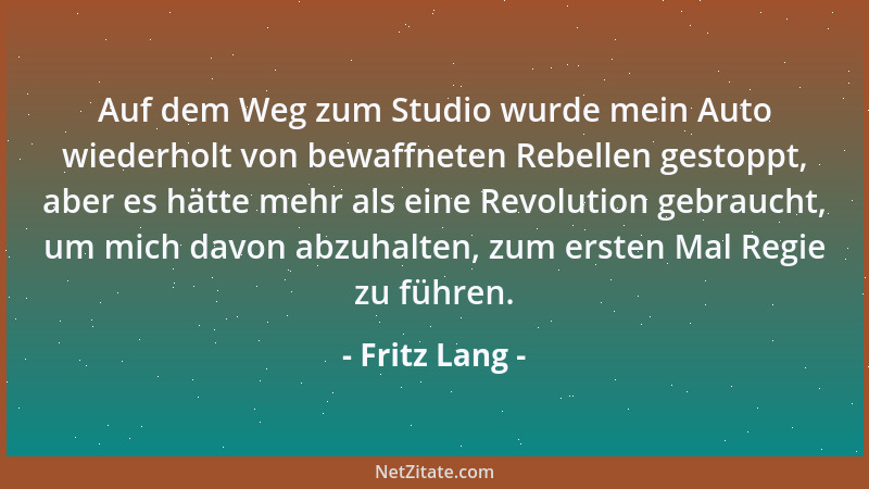 Fritz Lang - Auf dem Weg zum Studio wurde mein Auto wiederholt von bewaffneten Rebellen gestoppt, aber es hätte mehr als ei...