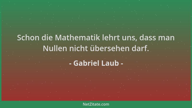 Gabriel Laub - Schon die Mathematik lehrt uns, dass man Nullen nicht übersehen darf....