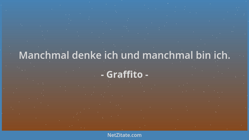Graffito - Manchmal denke ich und manchmal bin ich....