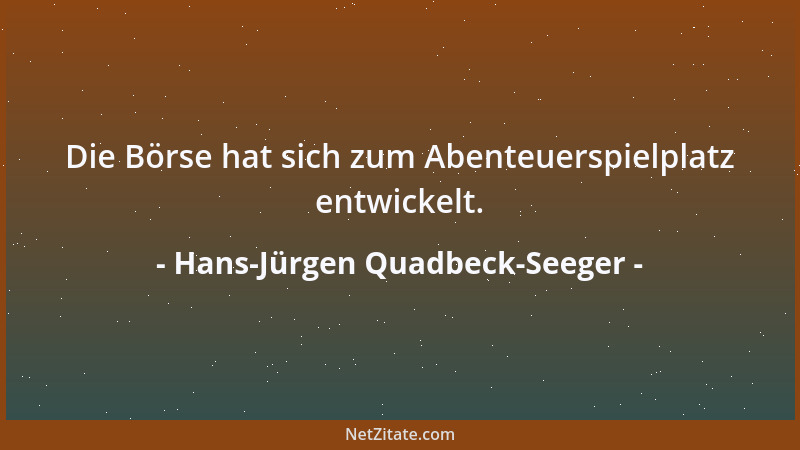 Hans-Jürgen Quadbeck-Seeger - Die Börse hat sich zum Abenteuerspielplatz entwickelt....