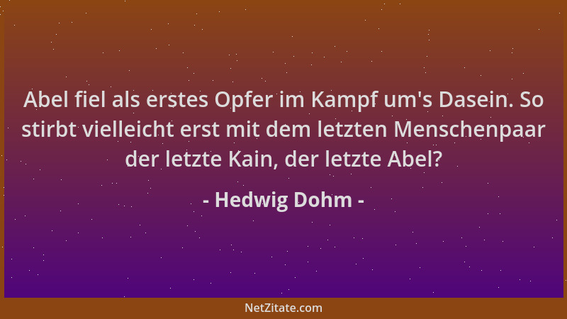 Hedwig Dohm - Abel fiel als erstes Opfer im Kampf um 's Dasein. So stirbt vielleicht erst mit dem letzten Menschenpaar der l...