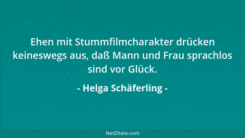 Helga Schäferling - Ehen mit Stummfilmcharakter drücken keineswegs aus, daß Mann und Frau sprachlos sind vor Glück....