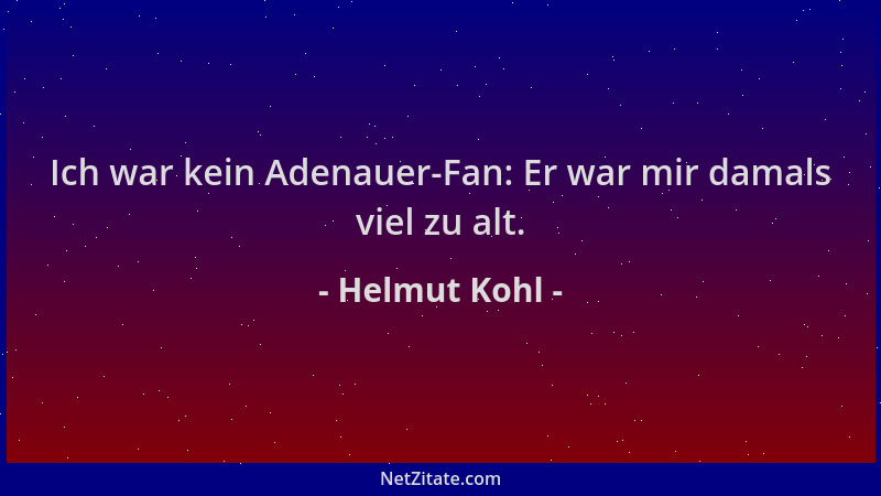 Helmut Kohl - Ich war kein Adenauer-Fan: Er war mir damals viel zu alt....
