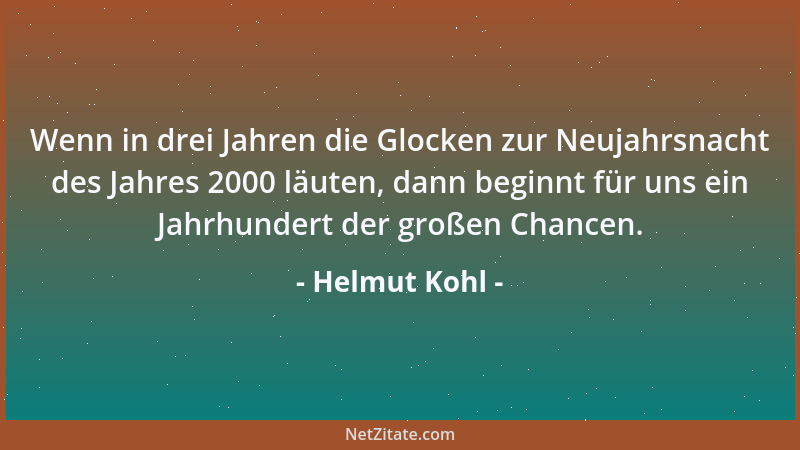 Helmut Kohl - Wenn in drei Jahren die Glocken zur Neujahrsnacht des Jahres 2000 läuten, dann beginnt für uns ein Jahrhunder...