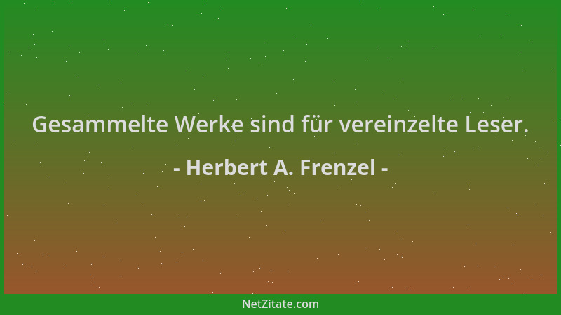 Herbert A. Frenzel - Gesammelte Werke sind für vereinzelte Leser....