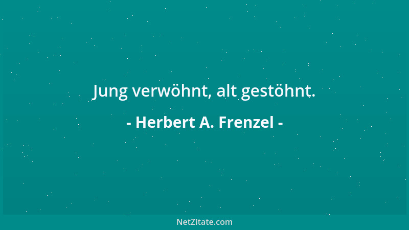 Herbert A. Frenzel - Jung verwöhnt, alt gestöhnt....