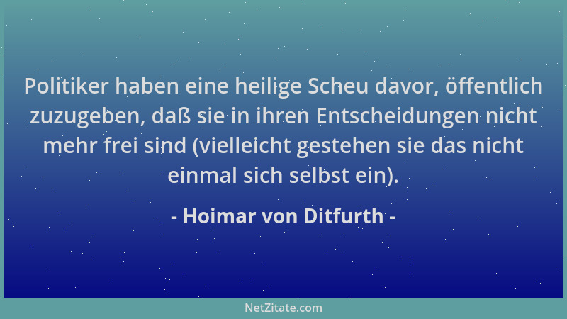 Hoimar von Ditfurth - Politiker haben eine heilige Scheu davor, öffentlich zuzugeben, daß sie in ihren Entscheidungen nicht...