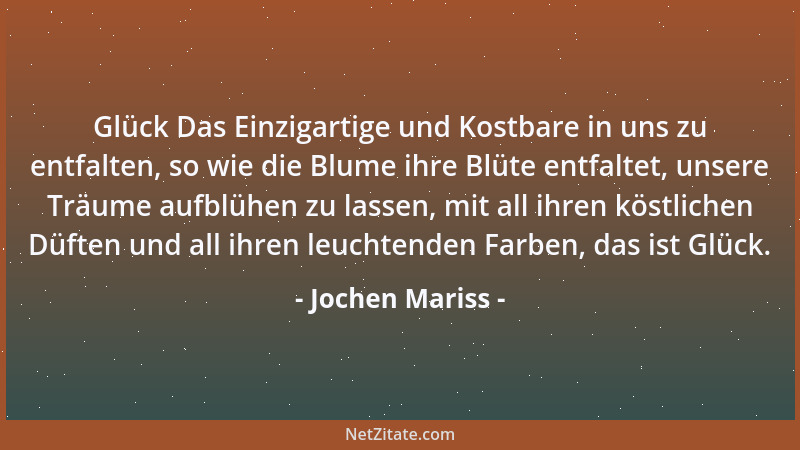 Jochen Mariss - Glück Das Einzigartige und Kostbare in uns zu entfalten, so wie die Blume ihre Blüte entfaltet, unsere Träu...