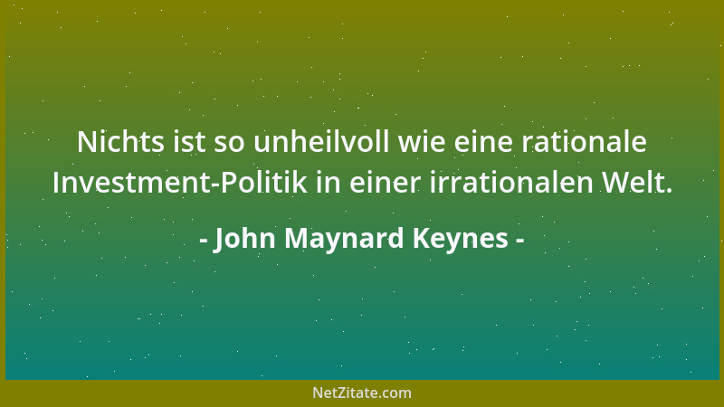 John Maynard Keynes - Die Ideen der Ökonomen und Philosophen, seien sie richtig oder falsch, sind mächtiger, als man im all...