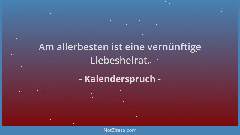 Kalenderspruch - Am allerbesten ist eine vernünftige Liebesheirat....