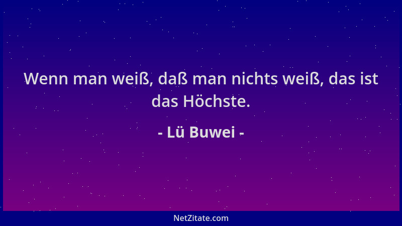 Lü Buwei - Wenn man weiß, daß man nichts weiß, das ist das Höchste....