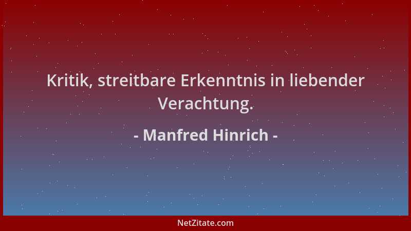 Manfred Hinrich - Kritik, streitbare Erkenntnis in liebender Verachtung....