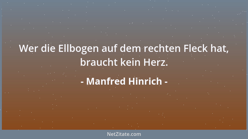 Manfred Hinrich - Wer die Ellbogen auf dem rechten Fleck hat, braucht kein Herz....