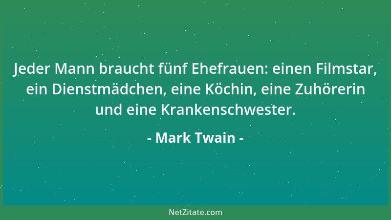 Mark Twain - Jeder Mann braucht fünf Ehefrauen: einen Filmstar, ein Dienstmädchen, eine Köchin, eine Zuhörerin und eine Kra...
