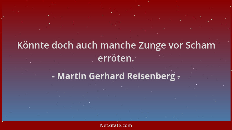 Martin Gerhard Reisenberg - Könnte doch auch manche Zunge vor Scham erröten....