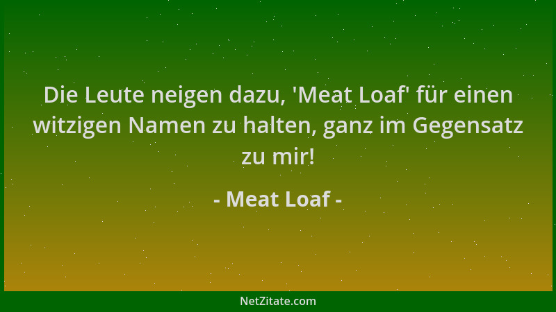 Meat Loaf - Die Leute neigen dazu,  'Meat Loaf ' für einen witzigen Namen zu halten, ganz im Gegensatz zu mir!...