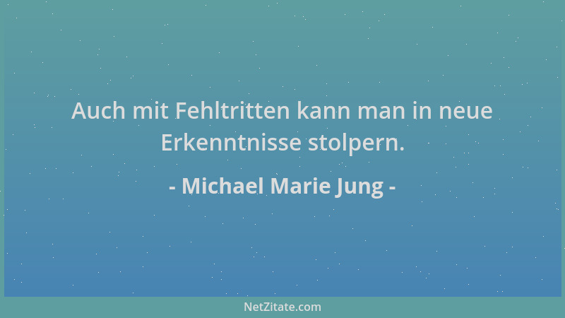 Michael Marie Jung - Auch mit Fehltritten kann man in neue Erkenntnisse stolpern....