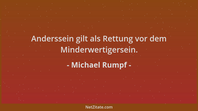 Michael Rumpf - Anderssein gilt als Rettung vor dem Minderwertigersein....