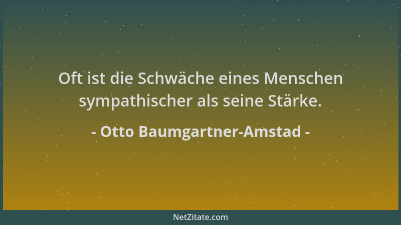 Otto Baumgartner-Amstad - Oft ist die Schwäche eines Menschen sympathischer als seine Stärke....
