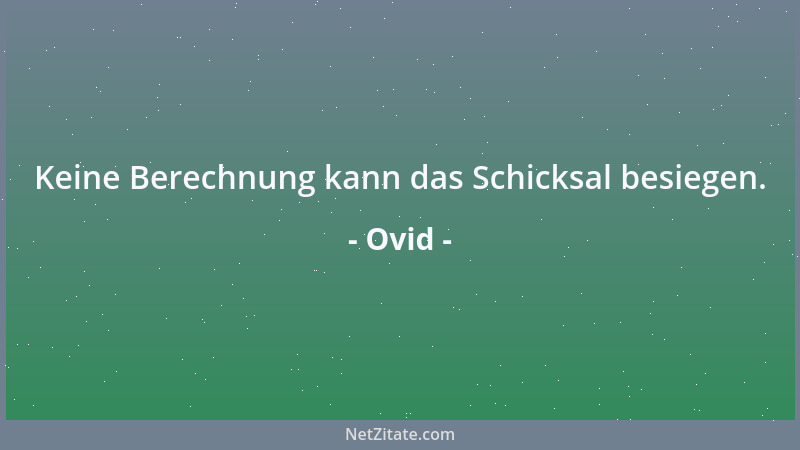 Ovid - Keine Berechnung kann das Schicksal besiegen....