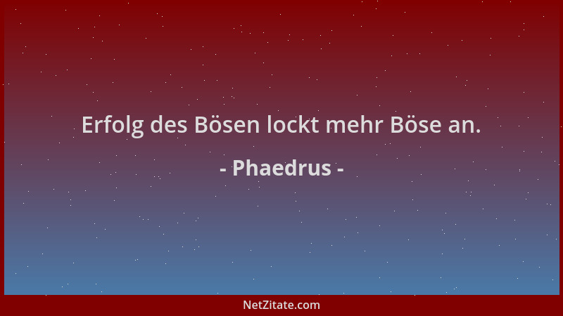 Phaedrus - Erfolg des Bösen lockt mehr Böse an....