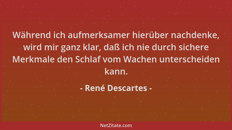 René Descartes - Während ich aufmerksamer hierüber nachdenke, wird mir ganz klar, daß ich nie durch sichere Merkmale den Sc...