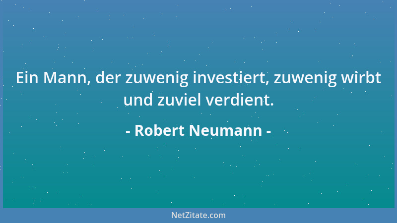 Robert Neumann - Ein Mann, der zuwenig investiert, zuwenig wirbt und zuviel verdient....