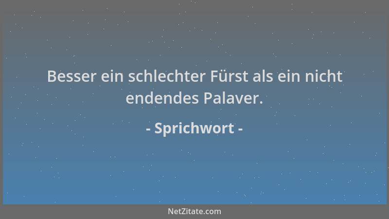 Sprichwort - Besser ein schlechter Fürst als ein nicht endendes Palaver....