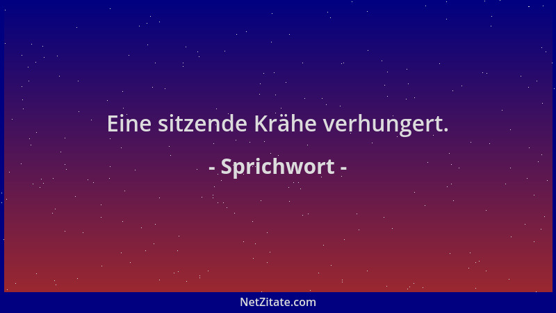 Sprichwort - Eine sitzende Krähe verhungert....