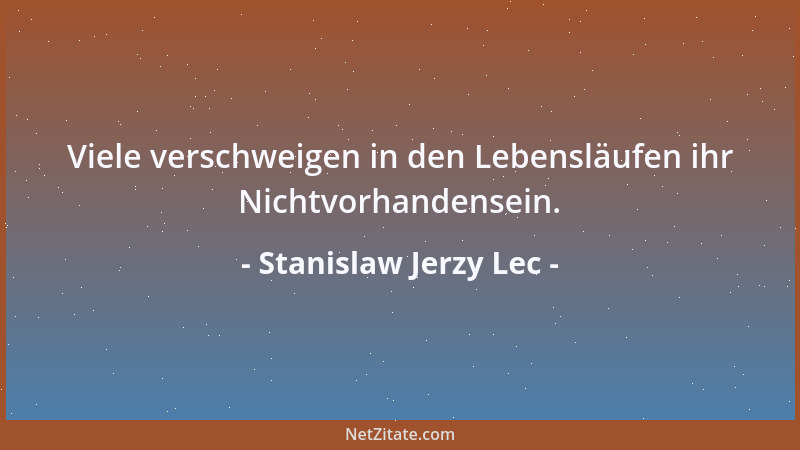 Stanislaw Jerzy Lec - Viele verschweigen in den Lebensläufen ihr Nichtvorhandensein....