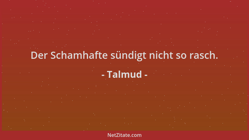 Talmud - Der Schamhafte sündigt nicht so rasch....