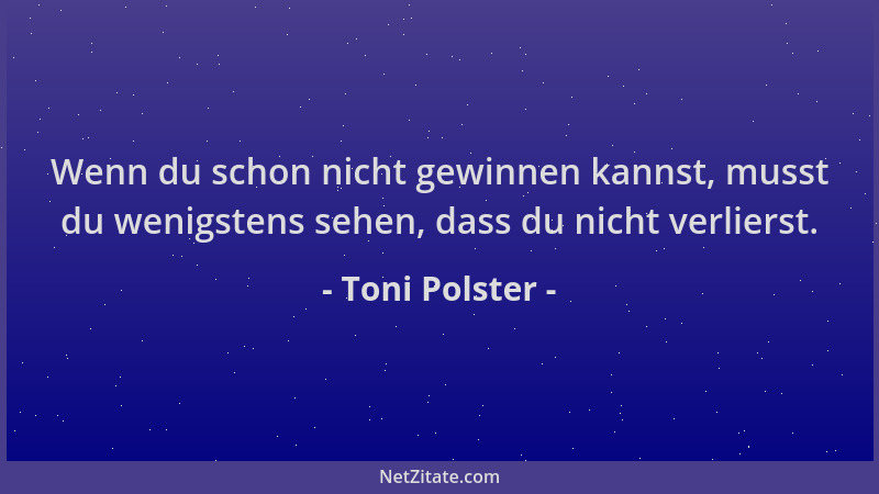Toni Polster - Wenn du schon nicht gewinnen kannst, musst du wenigstens sehen, dass du nicht verlierst....