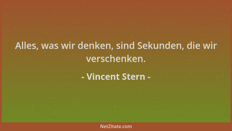 Vincent Stern - Alles, was wir denken, sind Sekunden, die wir verschenken....