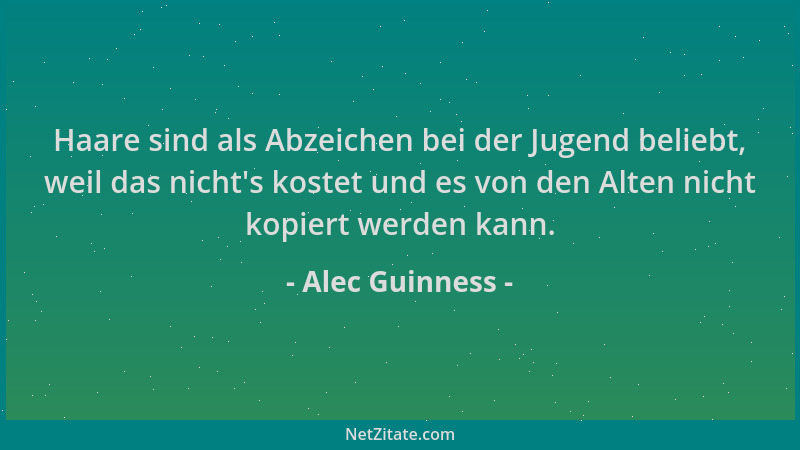 Alec Guinness - Haare sind als Abzeichen bei der Jugend beliebt, weil das nicht 's kostet und es von den Alten nicht kopiert...