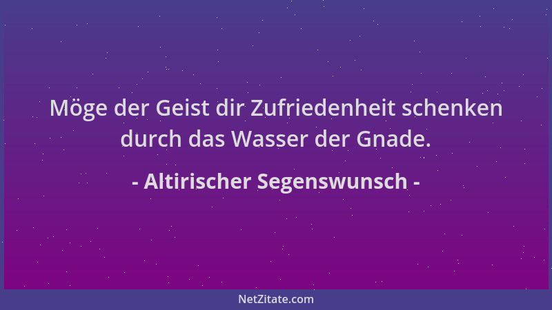 Altirischer Segenswunsch - Möge der Geist dir Zufriedenheit schenken durch das Wasser der Gnade....