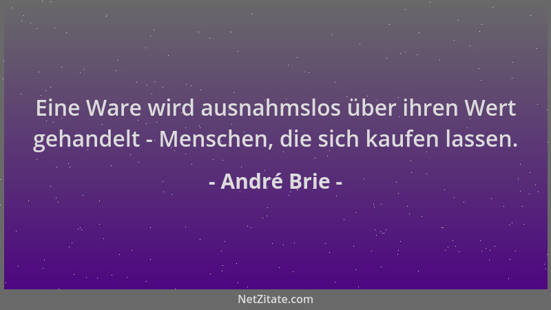 André Brie - Eine Ware wird ausnahmslos über ihren Wert gehandelt - Menschen, die sich kaufen lassen....