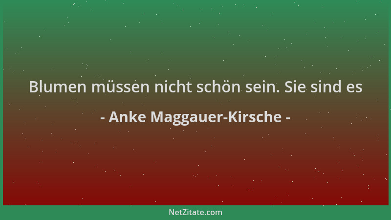 Anke Maggauer-Kirsche - Blumen müssen nicht schön sein. Sie sind es...