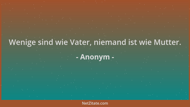 Anonym - Wenige sind wie Vater, niemand ist wie Mutter....