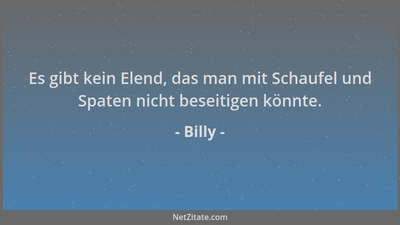Billy - Es gibt kein Elend, das man mit Schaufel und Spaten nicht beseitigen könnte....