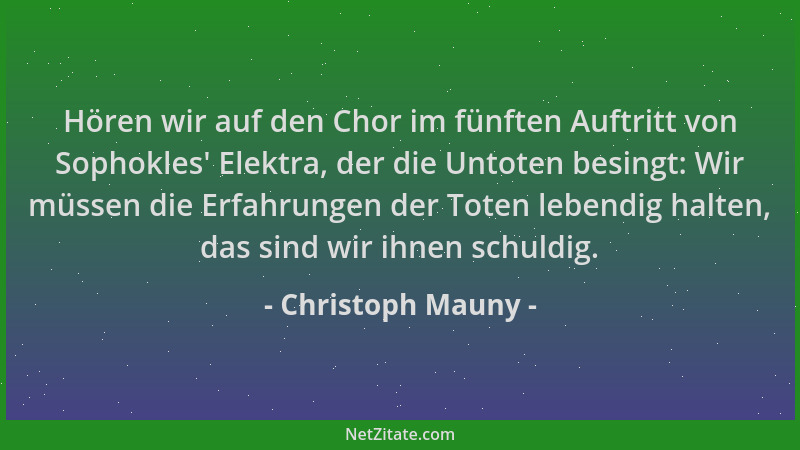 Christoph Mauny - Hören wir auf den Chor im fünften Auftritt von Sophokles ' Elektra, der die Untoten besingt: Wir müssen di...