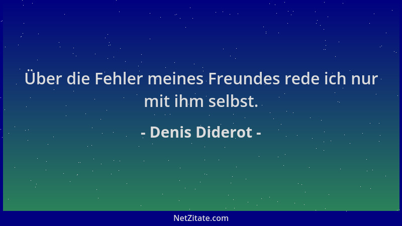 Denis Diderot - Über die Fehler meines Freundes rede ich nur mit ihm selbst....