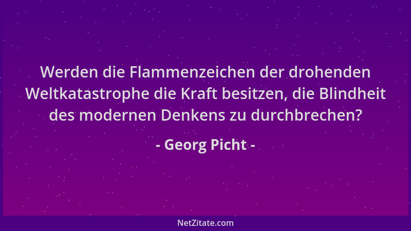 Georg Picht - Werden die Flammenzeichen der drohenden Weltkatastrophe die Kraft besitzen, die Blindheit des modernen Denken...
