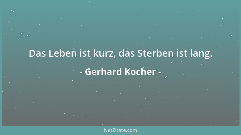 Gerhard Kocher - Das Leben ist kurz, das Sterben ist lang....