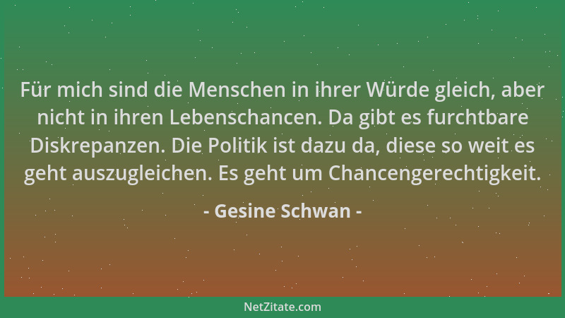 Gesine Schwan - Für mich sind die Menschen in ihrer Würde gleich, aber nicht in ihren Lebenschancen. Da gibt es furchtbare...